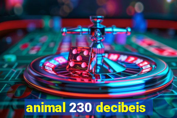 animal 230 decibeis