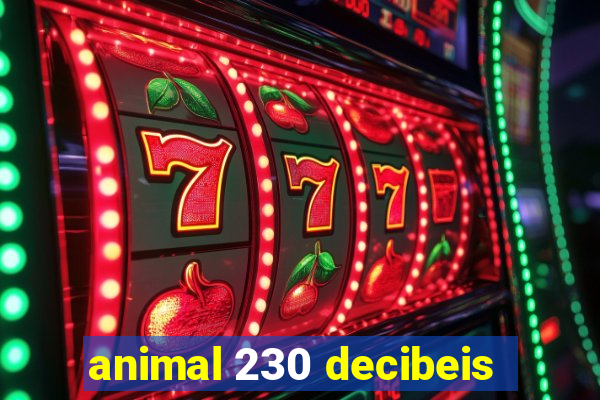 animal 230 decibeis