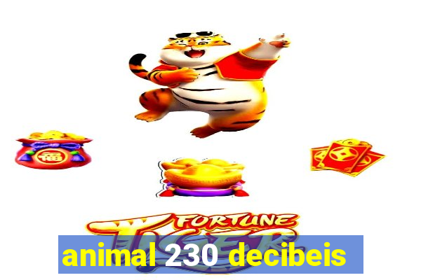 animal 230 decibeis