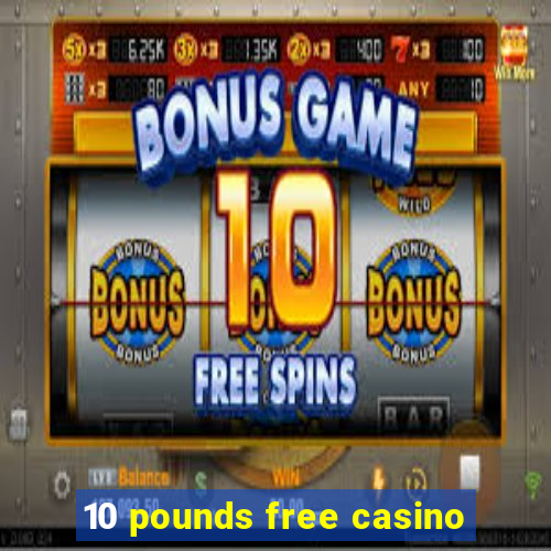 10 pounds free casino