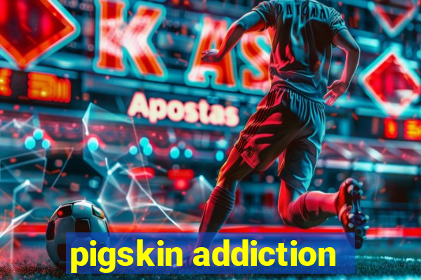 pigskin addiction