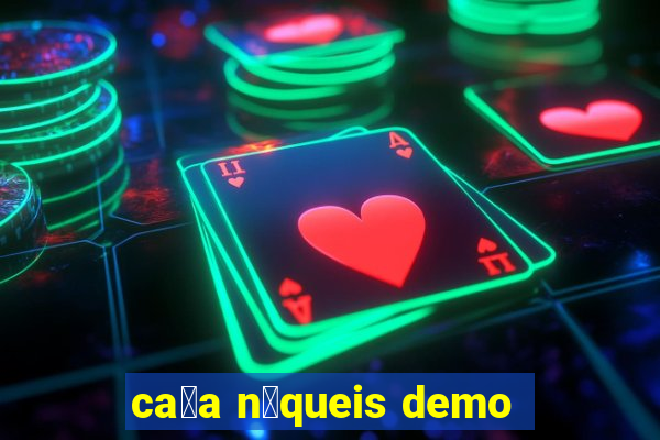 ca莽a n铆queis demo