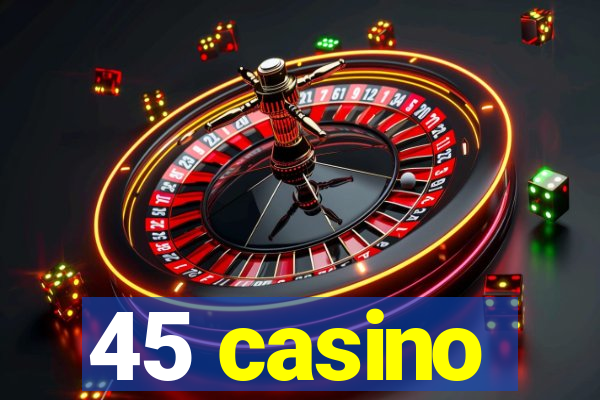 45 casino