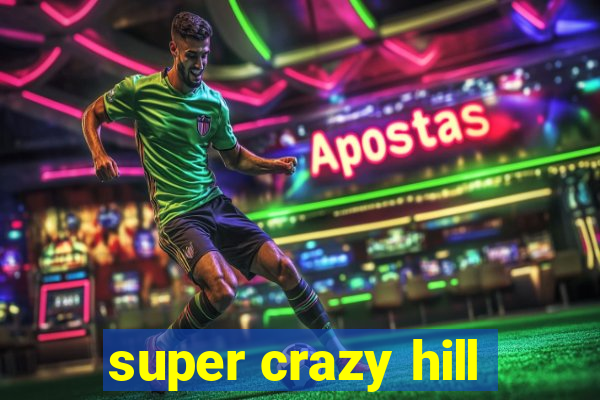 super crazy hill