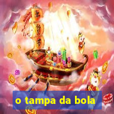 o tampa da bola