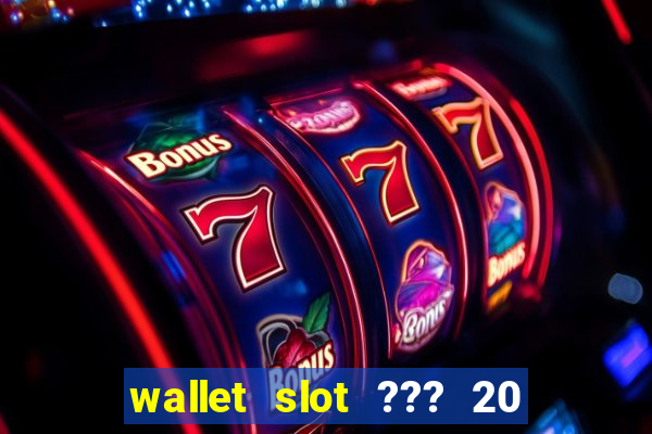 wallet slot ??? 20 ??? 100