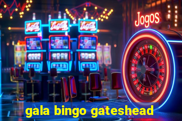 gala bingo gateshead