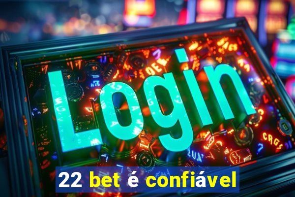 22 bet é confiável