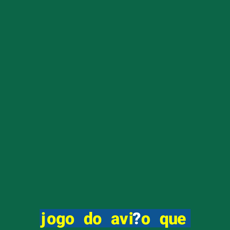 jogo do avi?o que ganha dinheiro