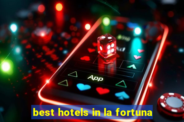 best hotels in la fortuna