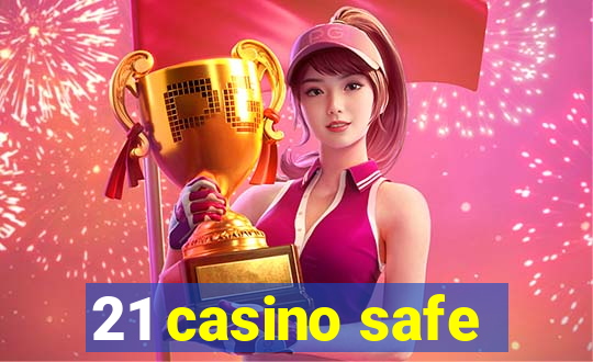 21 casino safe