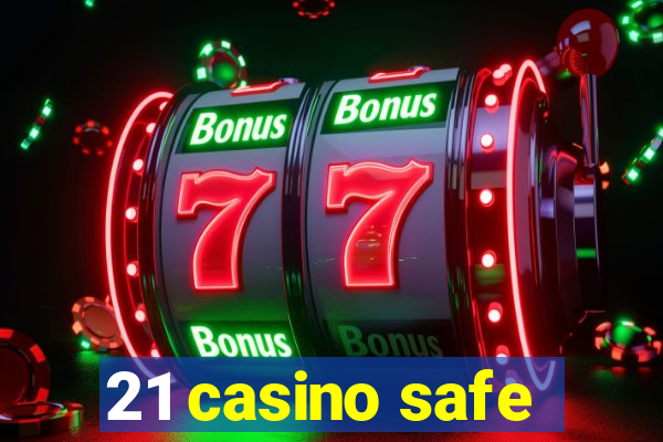 21 casino safe