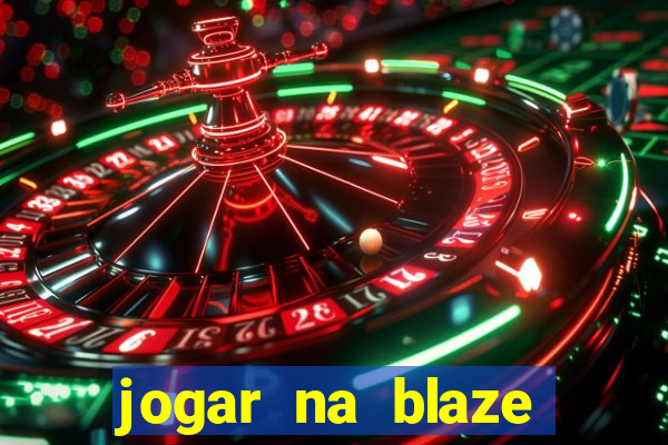 jogar na blaze vale a pena