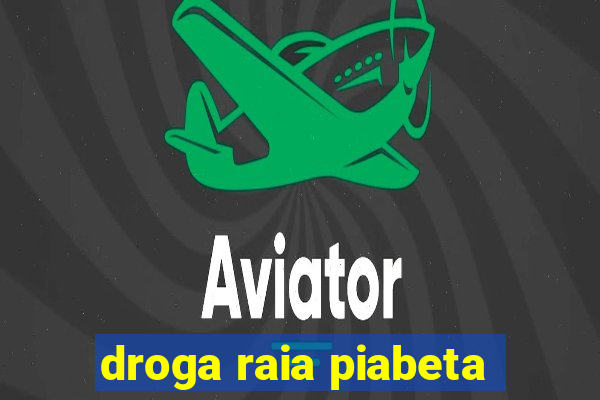 droga raia piabeta