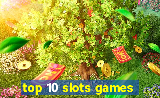 top 10 slots games