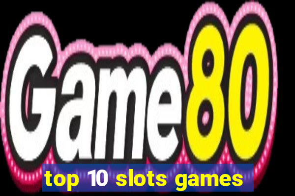 top 10 slots games