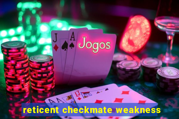 reticent checkmate weakness