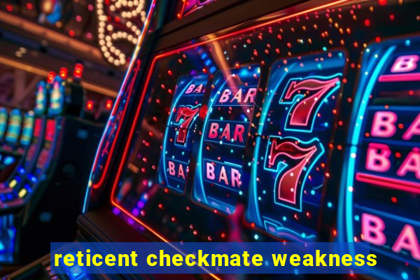 reticent checkmate weakness