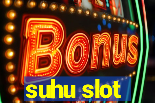 suhu slot