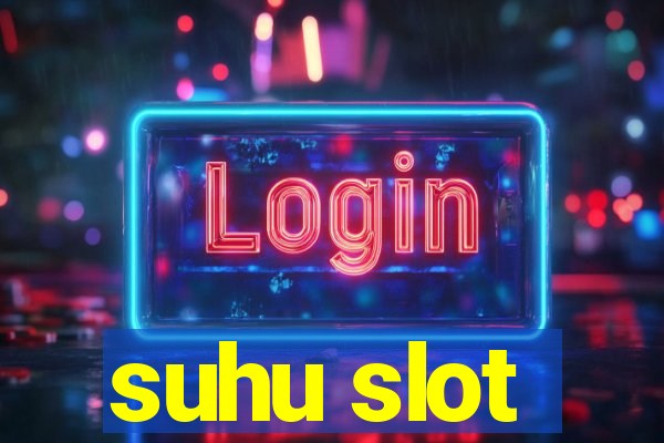 suhu slot