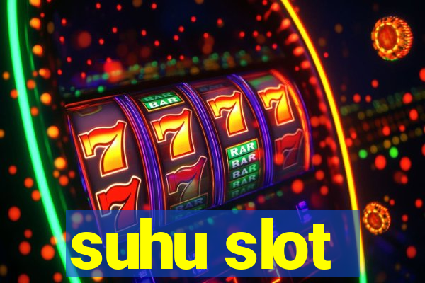 suhu slot