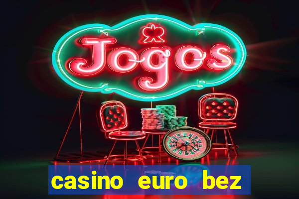 casino euro bez depozytu za sam? rejestracj?