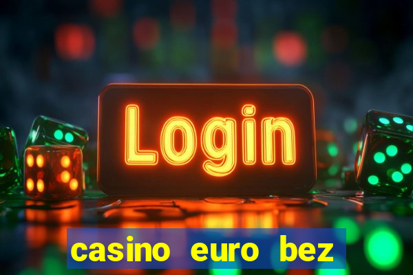 casino euro bez depozytu za sam? rejestracj?