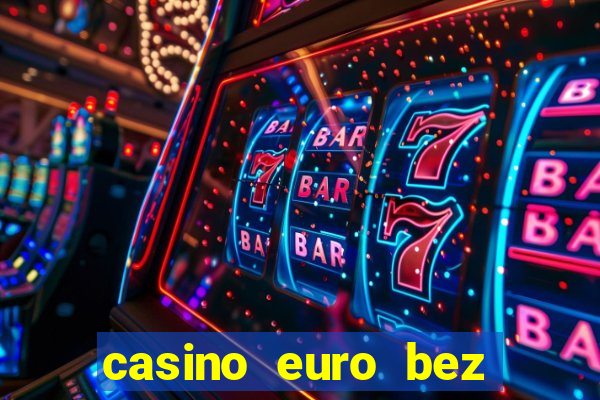 casino euro bez depozytu za sam? rejestracj?