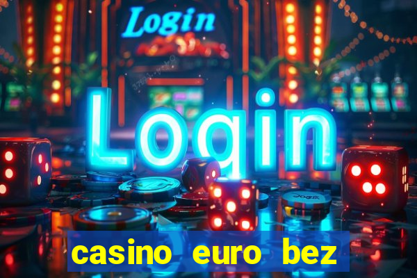 casino euro bez depozytu za sam? rejestracj?