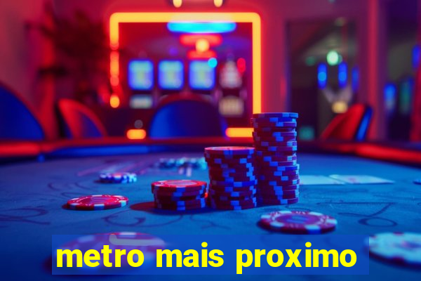 metro mais proximo