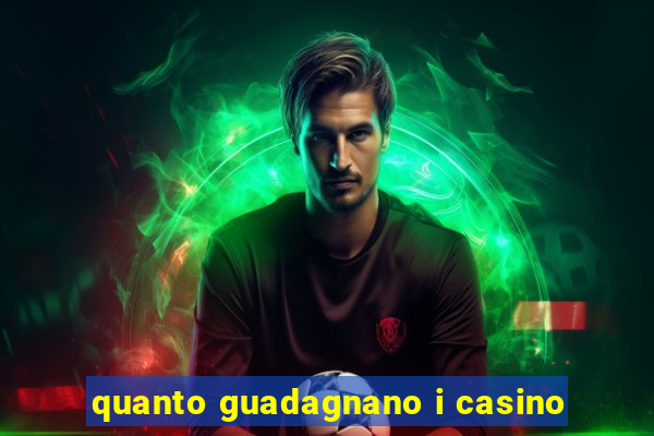 quanto guadagnano i casino