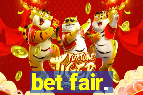 bet fair.