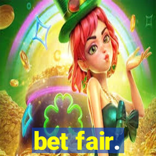 bet fair.