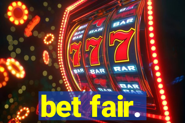 bet fair.