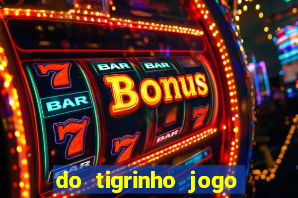 do tigrinho jogo do tigrinho