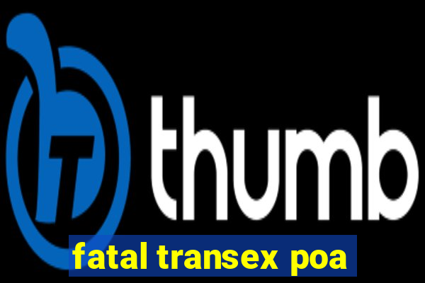 fatal transex poa