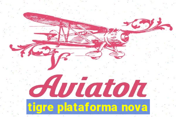 tigre plataforma nova