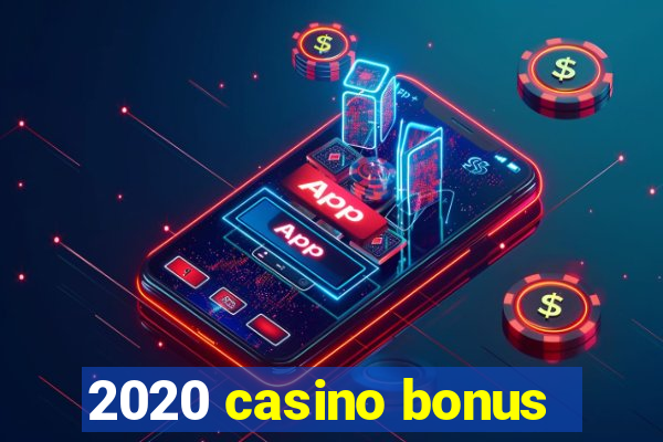 2020 casino bonus