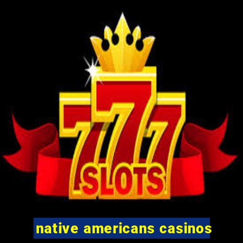 native americans casinos