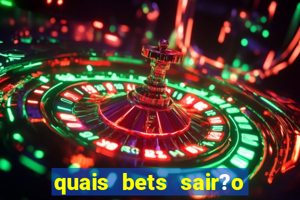 quais bets sair?o do ar