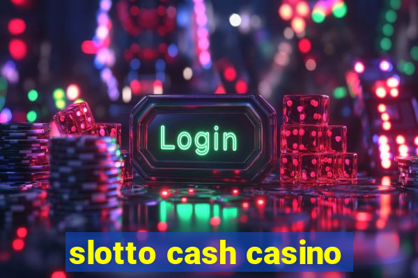 slotto cash casino