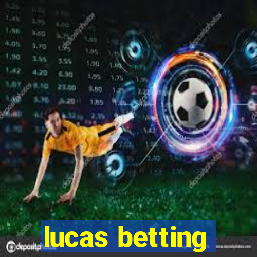 lucas betting