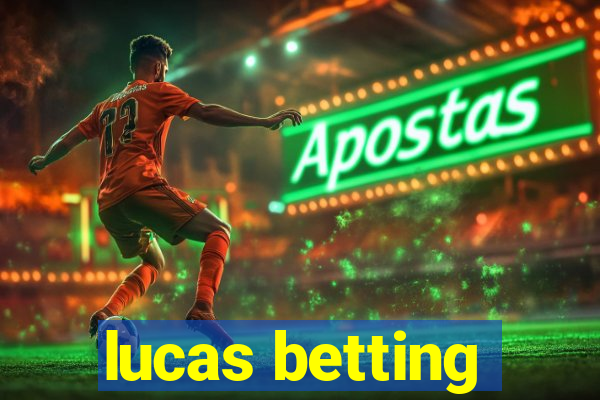 lucas betting