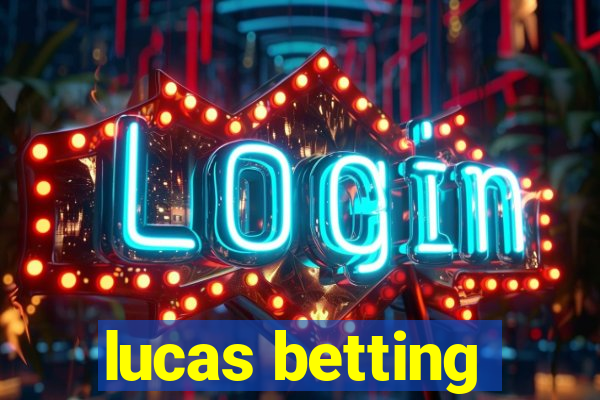 lucas betting