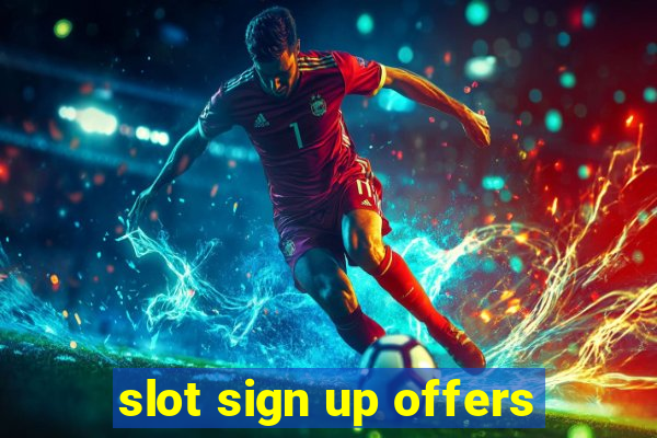 slot sign up offers