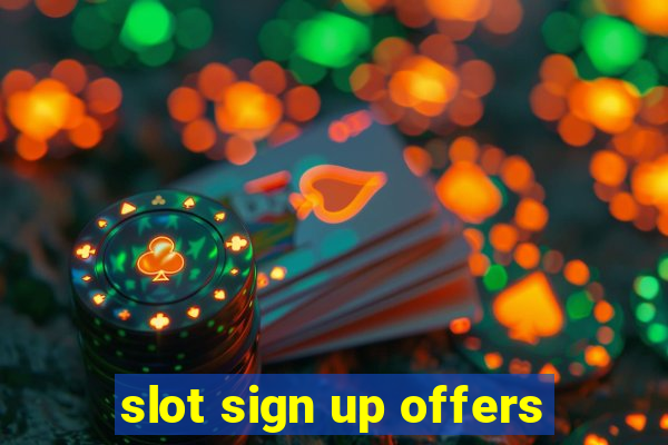 slot sign up offers