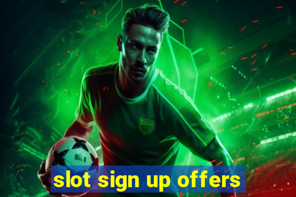 slot sign up offers