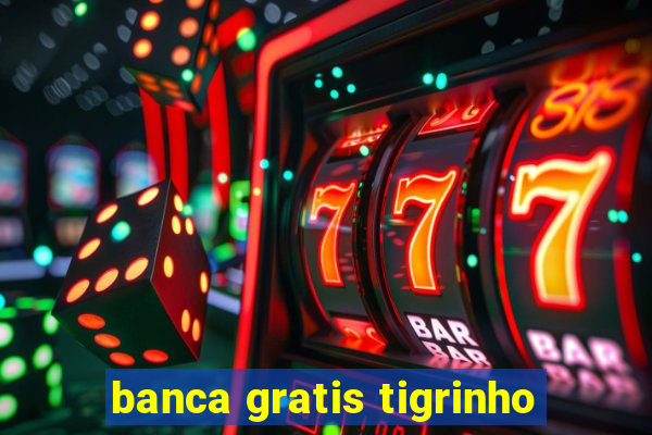 banca gratis tigrinho