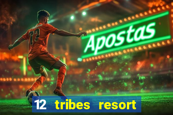 12 tribes resort casino rv park