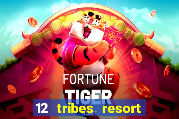 12 tribes resort casino rv park